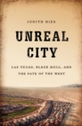 Image for Unreal City : Las Vegas, Black Mesa, and the Fate of the West