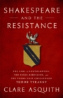 Image for Shakespeare and the resistance  : the Earl of Southampton, the Essex Rebellion, and the poems that challenged Tudor tyranny
