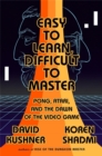 Image for Easy to learn, difficult to master  : pong, Atari, and the dawn of the video game