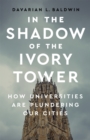 Image for In the shadow of the Ivory Tower  : how universities are plundering our cities