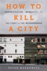 Image for How to kill a city  : gentrification, inequality, and the fight for the neighborhood