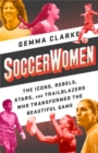 Image for Soccerwomen  : the icons, rebels, stars, and trailblazers who transformed the beautiful game