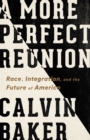 Image for A more perfect reunion  : race, integration, and the future of America