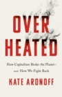 Image for Overheated  : how capitalism broke the planet - and how we fight back
