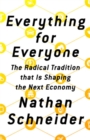Image for Everything for everyone  : the radical tradition that is shaping the next economy