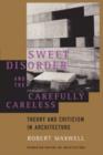 Image for Sweet Disorder and the Carefully Careless : Theory and Criticism in Architecture