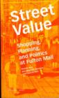 Image for Street value  : shopping, planning, and politics at Fulton Mall
