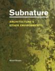 Image for Subnature: architecture&#39;s other environments : atmospheres, matter, life