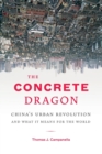 Image for The concrete dragon  : China&#39;s urban revolution and what it means for the world