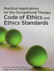 Image for Practical Applications for the Occupational Therapy Code of Ethics and Ethics Standards