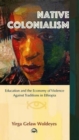 Image for Native colonialism  : education and the economy of violence against traditions in Ethiopia