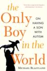 Image for The Only Boy in the World : A Father Explores the Mysteries of Autism
