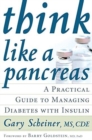 Image for Think Like a Pancreas : A Practical Guide to Managing Diabetes with Insulin