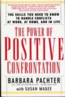 Image for The Power of Positive Confrontation : The Skills You Need to Know to Handle Conflicts at Work, at Home, and in Life