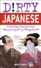 Image for Dirty Japanese: everyday slang from &#39;what&#39;s up?&#39; to &quot;f*%# off!&#39;