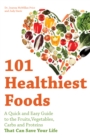 Image for 101 Healthiest Foods: A Quick and Easy Guide to the Fruits, Vegetables, Carbs and Proteins that Can Save Your Life