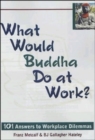 Image for What would Buddha do at work?  : 101 answers to the dilemmas of the workplace