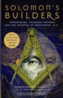 Image for Solomon&#39;s builders: freemasons, founding fathers and the secrets of Washington, D.C.
