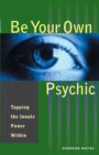 Image for Be Your Own Psychic : Tapping the Innate Power Within