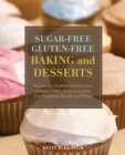 Image for Sugar-free gluten-free baking and desserts: recipes for healthy and delicious cookies, cakes, muffins, scones, pies, puddings, breads and pizzas