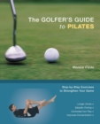 Image for The Golfer&#39;s Guide To Pilates : Step-by-Step Exercises to Strengthen Your Game