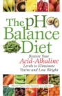 Image for The Ph Balance Diet : Restore Your Acid-Alkaline Levels to Eliminate Toxins and Lose Weight
