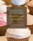 Image for Sugar-free Gluten-free Baking And Desserts : Recipes for Healthy and Delicious Cookies, Cakes, Muffins, Scones, Pies, Puddings, Breads and Pizzas