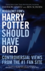 Image for Mugglenet.com&#39;s Harry Potter Should Have Died: Controversial Views from the #1 Fan Site