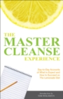 Image for The master cleanse experience: day-to-day accounts of what to expect and how to succeed on the lemonade diet