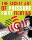 Image for The secret art of pressure point fighting: techniques to disable anyone in seconds using minimal force