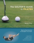 Image for The golfer&#39;s guide to Pilates: step-by-step exercises to strengthen your game
