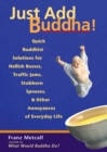 Image for Just add Buddha!: Buddhist solutions to hellish bosses, traffic jams, stubborn spouses, &amp; other annoyances of everyday life