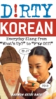 Image for Dirty Korean : Everyday Slang from &#39;What&#39;s Up?&#39; to &#39;F*%# Off&#39;