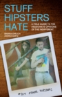 Image for Stuff Hipsters Hate : A Field Guide to the Passionate Opinions of the Indifferent