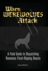 Image for When werewolves attack: a field guide to dispatching ravenous flesh-ripping beasts