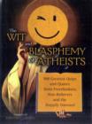 Image for The wit and blasphemy of atheists  : 500 greatest quips and quotes from freethinkers, non-believers and the happily damned