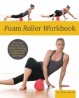 Image for Foam Roller Workbook : Illustrated Step-by-Step Guide to Stretching, Strengthening and Rehabilitative Techniques