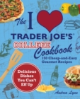 Image for The I Love Trader Joe&#39;s College Cookbook : 150 Cheap and Easy Gourmet Recipes