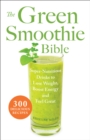 Image for The Green Smoothie Bible: Super-Nutritious Drinks to Lose Weight, Boost Energy and Feel Great