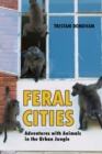 Image for Feral Cities : Adventures with Animals in the Urban Jungle