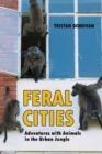 Image for Feral Cities: Adventures with Animals in the Urban Jungle