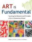 Image for Art is fundamental  : teaching the principles of art in elementary school