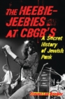 Image for The Heebie-Jeebies at CBGB&#39;s: A Secret History of Jewish Punk