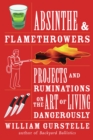 Image for Absinthe &amp; Flamethrowers: Projects and Ruminations on the Art of Living Dangerously