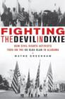 Image for Fighting the devil in Dixie  : how civil rights activists took on the Ku Klux Klan in Alabama