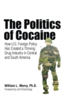 Image for The Politics of Cocaine: How U.S. Foreign Policy Has Created a Thriving Drug Industry in Central and South America