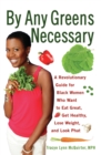 Image for By Any Greens Necessary: A Revolutionary Guide for Black Women Who Want to Eat Great, Get Healthy, Lose Weight, and Look Phat