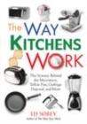 Image for The Way Kitchens Work : The Science Behind the Microwave, Teflon Pan, Garbage Disposal, and More