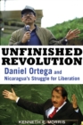 Image for Unfinished Revolution: Daniel Ortega and Nicaragua&#39;s Struggle for Liberation
