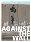 Image for Against the Wall: The Art of Resistance in Palestine.